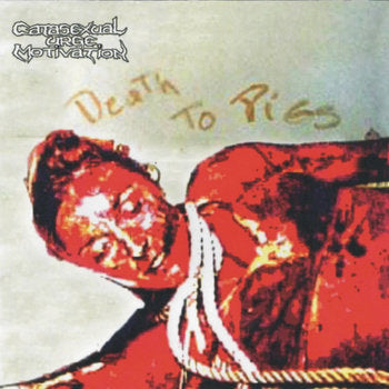 Catasexual Urge Motivation- Death To Pigs CD on Bizarre Leprous Prod.