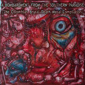A BOMBARDMENT FROM.- Ultra Brutal Colombian Death Metal Comp. CD