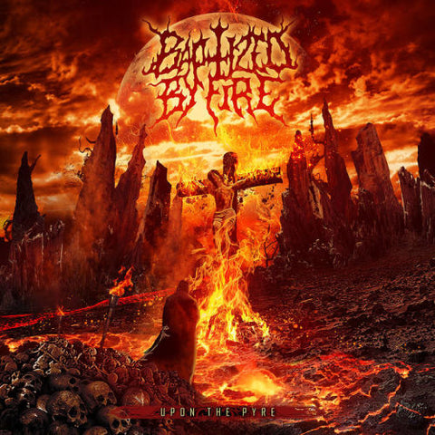 BAPTIZED BY FIRE- Upon The Pyre DIGI-CD on Nice To Eat You Rec.